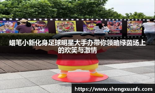 蜡笔小新化身足球明星大手办带你领略绿茵场上的欢笑与激情