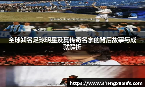 全球知名足球明星及其传奇名字的背后故事与成就解析