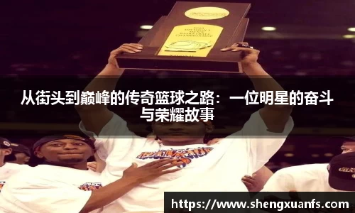 从街头到巅峰的传奇篮球之路：一位明星的奋斗与荣耀故事